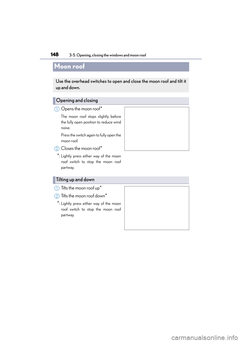 Lexus GS350 2013 Owners Manual 148
GS350_U (OM30C34U)
3-5. Opening, closing the windows and moon roof
Moon roof
Opens the moon roof*
The moon roof stops slightly before
the fully open position to reduce wind
noise.
Press the switc Lexus GS350 2013 Owners Manual 148
GS350_U (OM30C34U)
3-5. Opening, closing the windows and moon roof
Moon roof
Opens the moon roof*
The moon roof stops slightly before
the fully open position to reduce wind
noise.
Press the switc