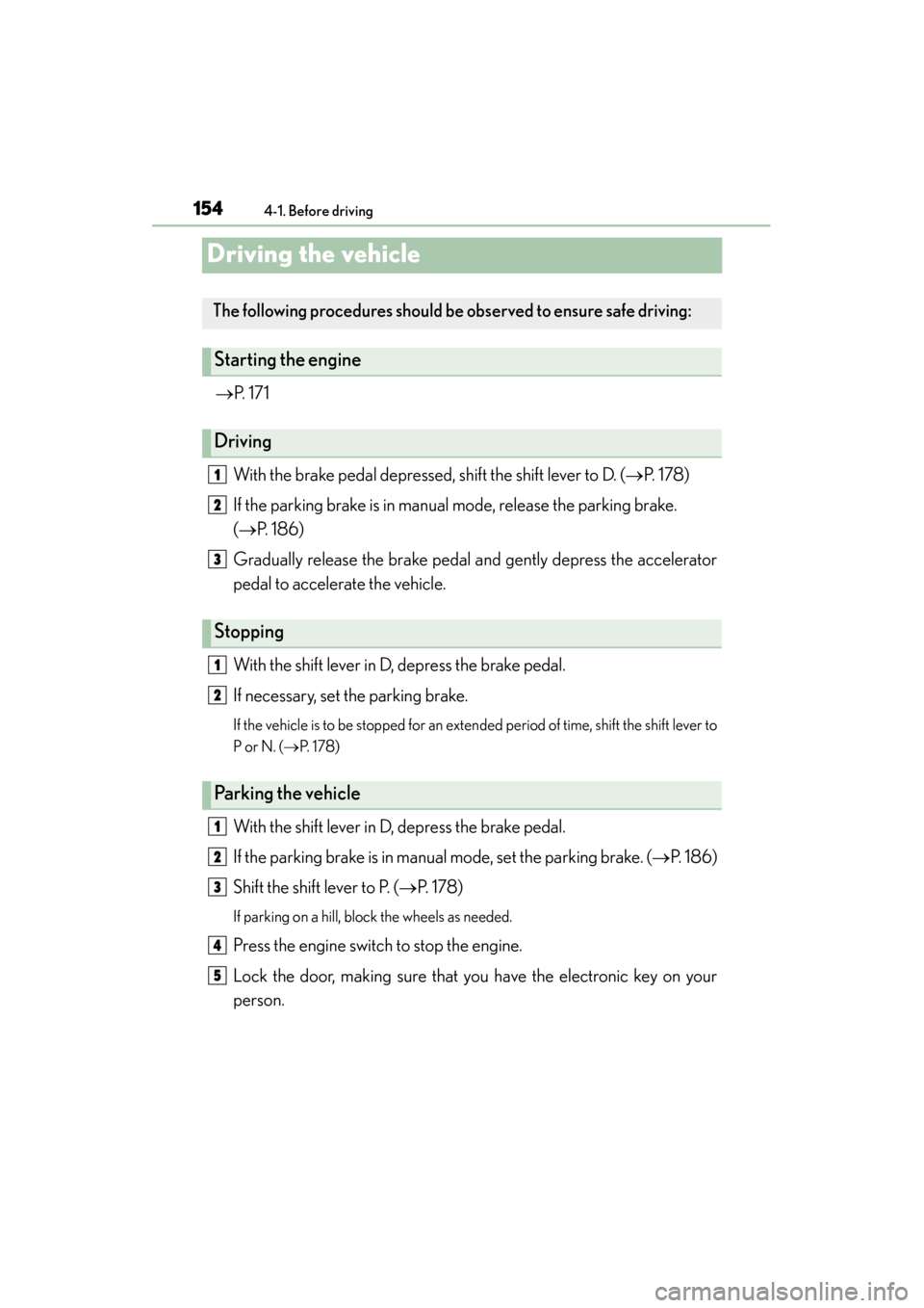 Lexus GS350 2013  Owners Manual 154
GS350_U (OM30C34U)
4-1. Before driving
Driving the vehicle
→P.  1 7 1
With the brake pedal depressed, shift the shift lever to D. ( →P.  1 7 8 )
If the parking brake is in manual mode, release