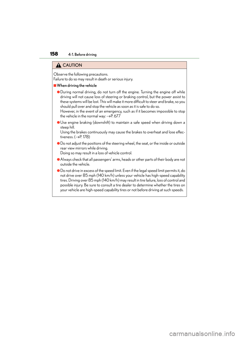 Lexus GS350 2013  Owners Manual 158
GS350_U (OM30C34U)
4-1. Before driving
CAUTION
Observe the following precautions. 
Failure to do so may result in death or serious injury.
■When driving the vehicle
●During normal driving, do 