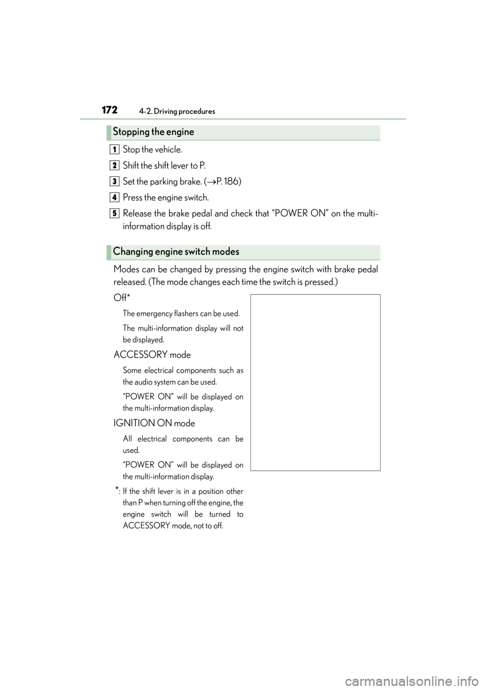 Lexus GS350 2013  Owners Manual 172
GS350_U (OM30C34U)
4-2. Driving procedures
Stop the vehicle.
Shift the shift lever to P.
Set the parking brake. (→P.  1 8 6 )
Press the engine switch.
Release the brake pedal and check that “P