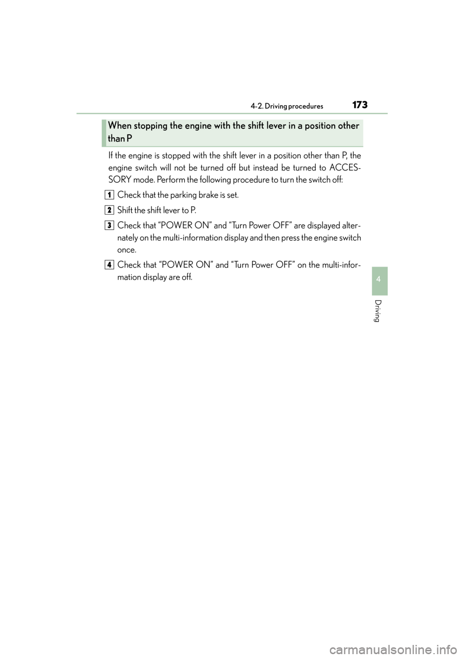 Lexus GS350 2013  Owners Manual GS350_U (OM30C34U)
1734-2. Driving procedures
4
Driving
If the engine is stopped with the shift lever in a position other than P, the
engine switch will not be turned off but instead be turned to ACCE