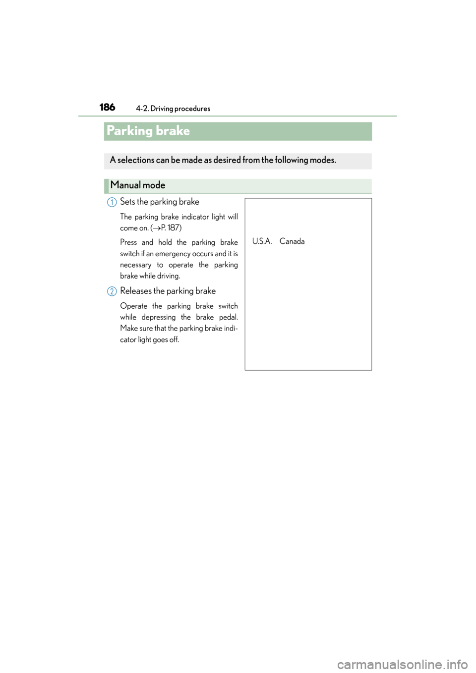 Lexus GS350 2013  Owners Manual 186
GS350_U (OM30C34U)
4-2. Driving procedures
Pa rk in g b ra ke
Sets the parking brake
The parking brake indicator light will
come on. (→P.  1 8 7 )
Press and hold the parking brake
switch if an e