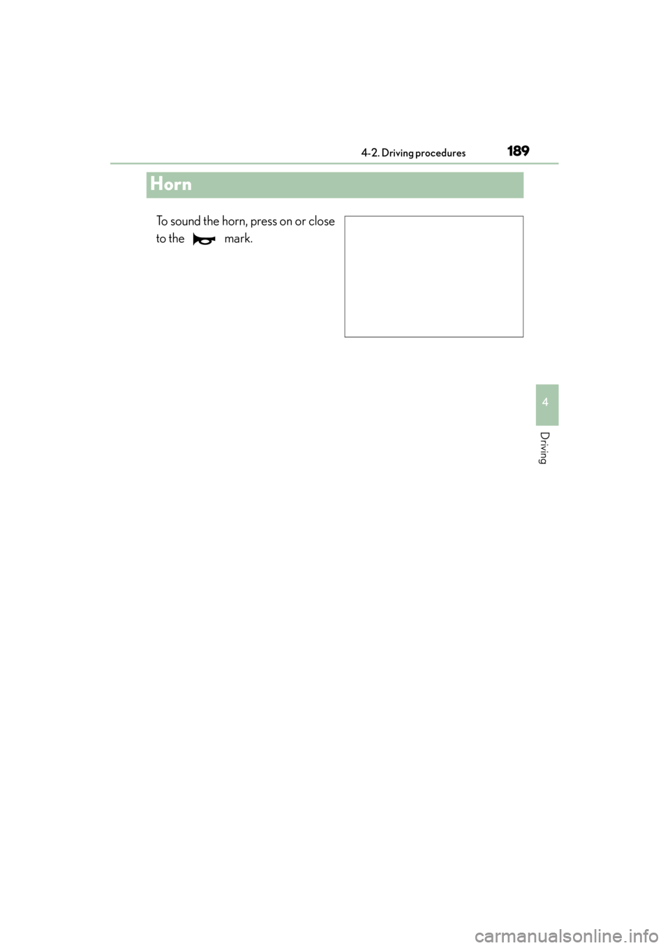 Lexus GS350 2013  Owners Manual 189
GS350_U (OM30C34U)4-2. Driving procedures
4
Driving
Horn
To sound the horn, press on or close
to the   mark. 