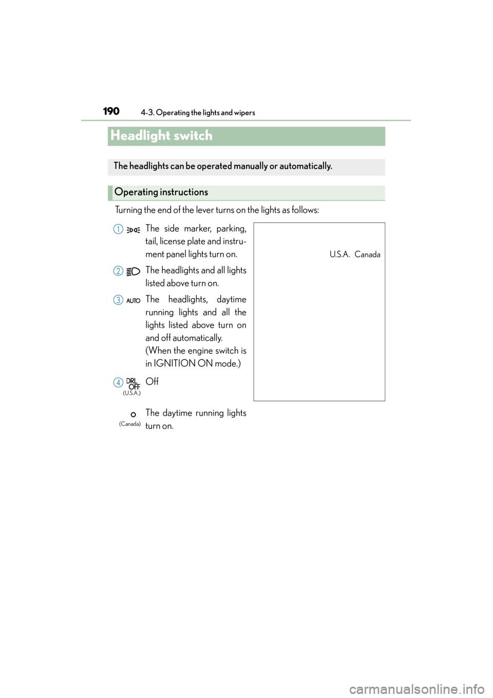 Lexus GS350 2013  Owners Manual 190
GS350_U (OM30C34U)
4-3. Operating the lights and wipers
Headlight switch
Turning the end of the lever turns on the lights as follows:
The headlights can be operated manually or automatically. 
Ope