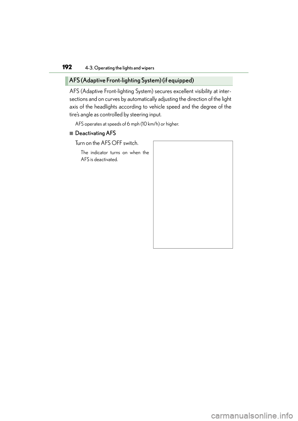 Lexus GS350 2013  Owners Manual 192
GS350_U (OM30C34U)
4-3. Operating the lights and wipers
AFS (Adaptive Front-lighting System) secures excellent visibility at inter-
sections and on curves by automatically adjusting the direction 