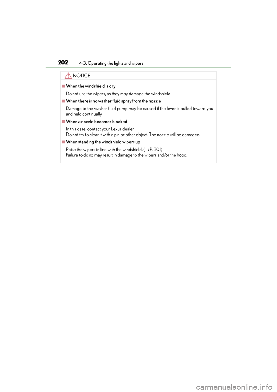 Lexus GS350 2013 Owners Manual 202
GS350_U (OM30C34U)
4-3. Operating the lights and wipers
M
NOTICE
■When the windshield is dry
Do not use the wipers, as they may damage the windshield.
■When there is no washer fluid spray from Lexus GS350 2013 Owners Manual 202
GS350_U (OM30C34U)
4-3. Operating the lights and wipers
M
NOTICE
■When the windshield is dry
Do not use the wipers, as they may damage the windshield.
■When there is no washer fluid spray from