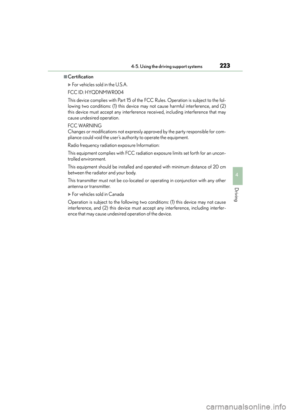 Lexus GS350 2013  Owners Manual GS350_U (OM30C34U)
2234-5. Using the driving support systems
4
Driving
■Certification
�XFor vehicles sold in the U.S.A.
FCC ID: HYQDNMWR004
This device complies with Part 15 of the FCC Rules. Operat
