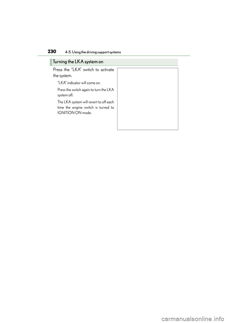 Lexus GS350 2013  Owners Manual 230
GS350_U (OM30C34U)
4-5. Using the driving support systems
Press the “LKA” switch to activate
the system.
“LKA” indicator will come on.
Press the switch again to turn the LKA
system off.
Th
