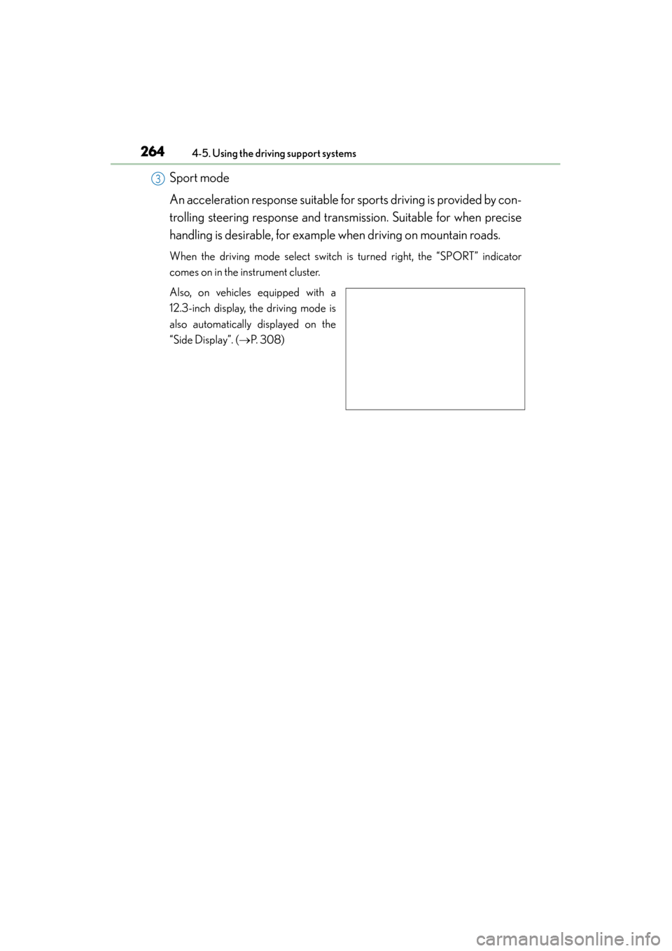 Lexus GS350 2013  Owners Manual 264
GS350_U (OM30C34U)
4-5. Using the driving support systems
Sport mode
An acceleration response suitable for sports driving is provided by con-
trolling steering response and transmission. Suitable 