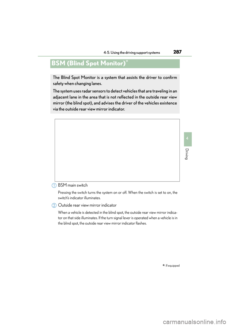 Lexus GS350 2013 Service Manual 287
GS350_U (OM30C34U)4-5. Using the driving support systems
4
Driving
BSM (Blind Spot Monitor)∗
∗: If equipped
The Blind Spot Monitor is a system that assists the driver to confirm
safety when c Lexus GS350 2013 Service Manual 287
GS350_U (OM30C34U)4-5. Using the driving support systems
4
Driving
BSM (Blind Spot Monitor)∗
∗: If equipped
The Blind Spot Monitor is a system that assists the driver to confirm
safety when c