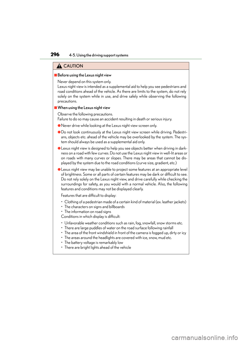 Lexus GS350 2013  Owners Manual 296
GS350_U (OM30C34U)
4-5. Using the driving support systems
CAUTION
■Before using the Lexus night view
Never depend on this system only.
Lexus night view is intended as a supplemental aid to help 