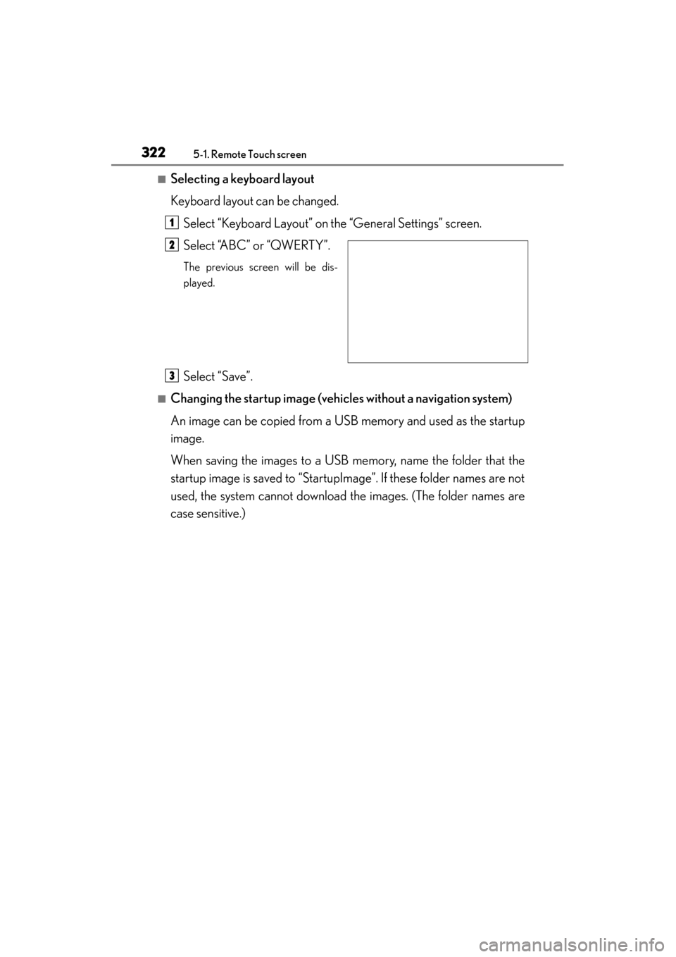 Lexus GS350 2013  Owners Manual 322
GS350_U (OM30C34U)
5-1. Remote Touch screen
■Selecting a keyboard layout
Keyboard layout can be changed.Select “Keyboard Layout” on the “General Settings” screen.
Select “ABC” or “