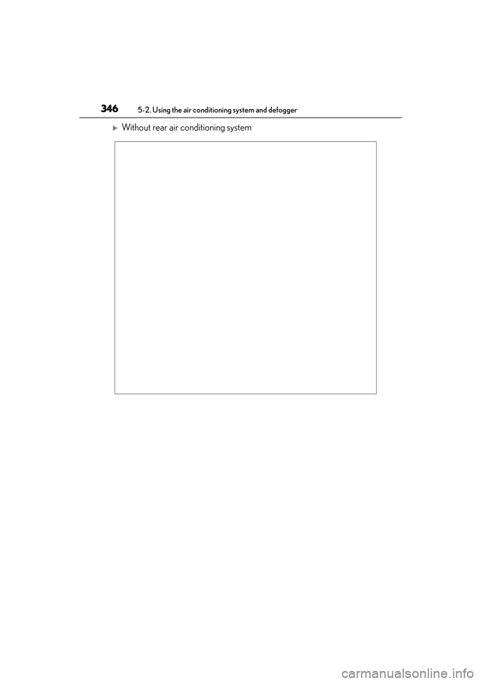 Lexus GS350 2013  Owners Manual 346
GS350_U (OM30C34U)
5-2. Using the air conditioning system and defogger
�XWithout rear air conditioning system 