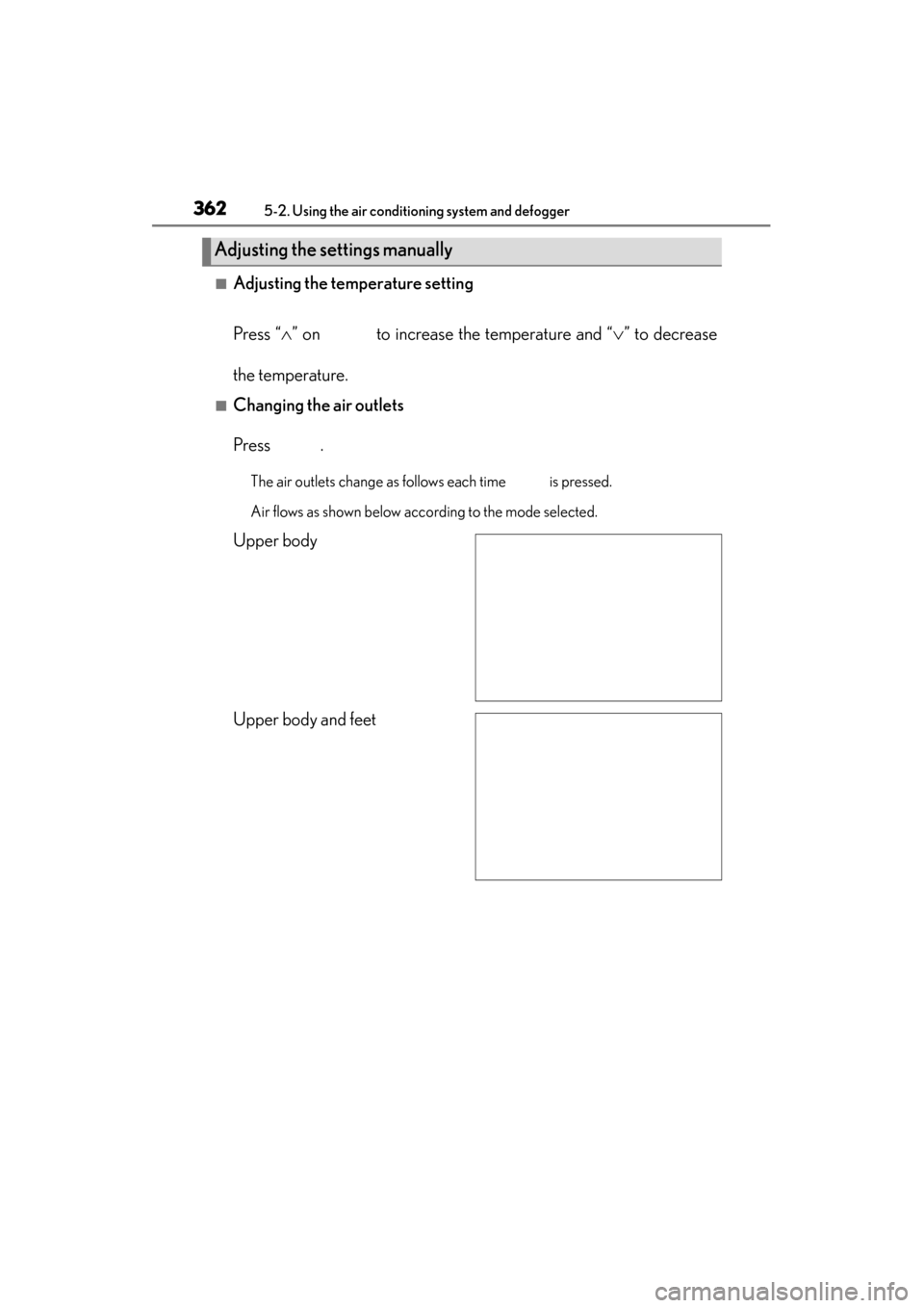 Lexus GS350 2013  Owners Manual 362
GS350_U (OM30C34U)
5-2. Using the air conditioning system and defogger
■Adjusting the temperature setting
Press “∧” on   to increase the temperature and “ ∨” to decrease
the temperat