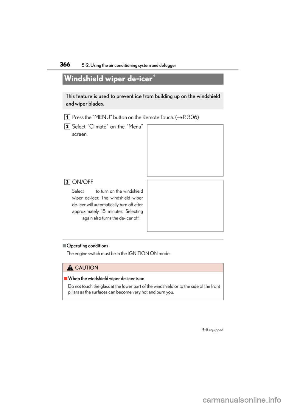 Lexus GS350 2013  Owners Manual 366
GS350_U (OM30C34U)
5-2. Using the air conditioning system and defogger
Windshield wiper de-icer∗
Press the “MENU” button on the Remote Touch. (→P. 306)
Select “Climate” on the “Menu