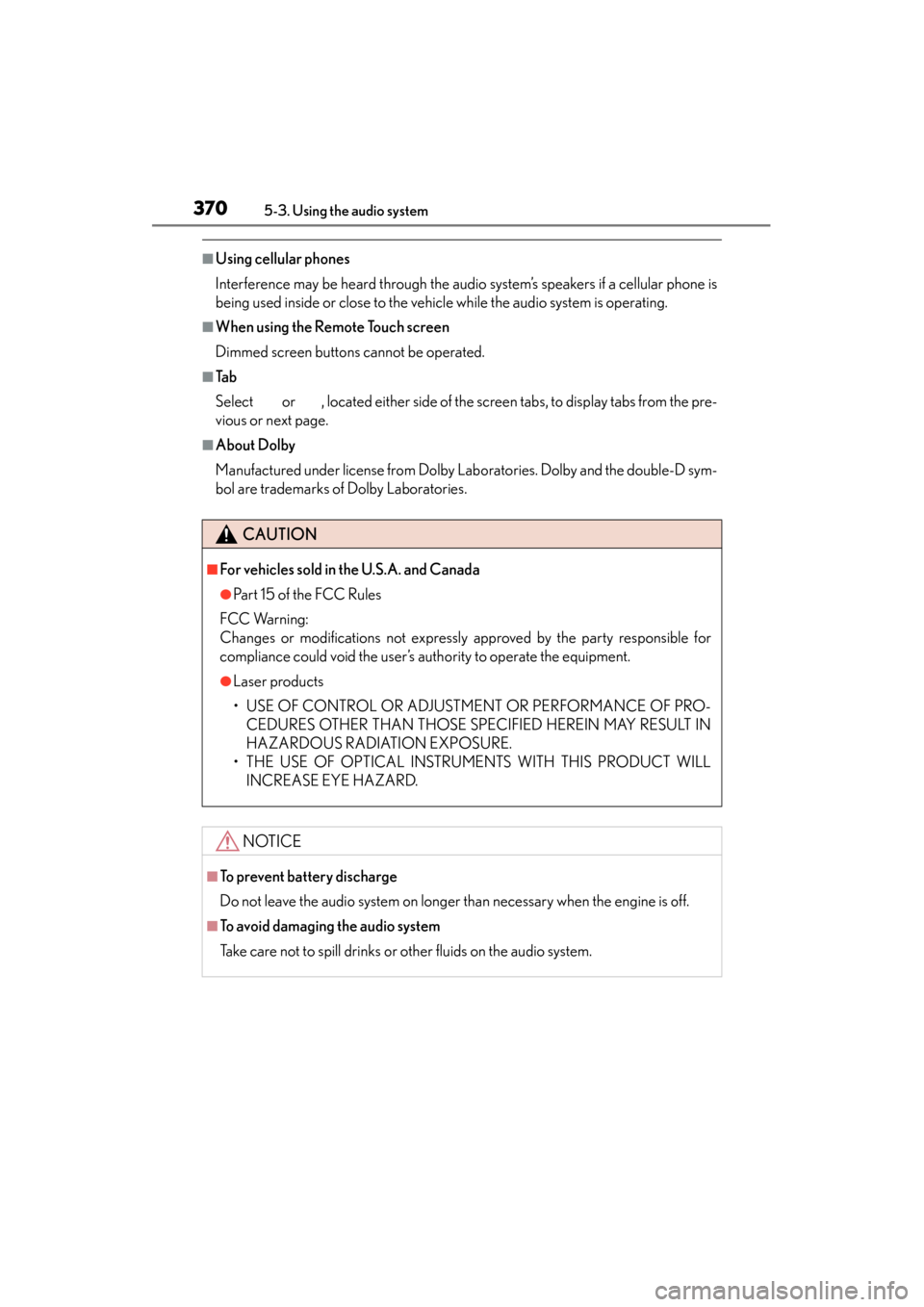 Lexus GS350 2013  Owners Manual 370
GS350_U (OM30C34U)
5-3. Using the audio system
■Using cellular phones
Interference may be heard through the audio system’s speakers if a cellular phone is
being used inside or close to the veh