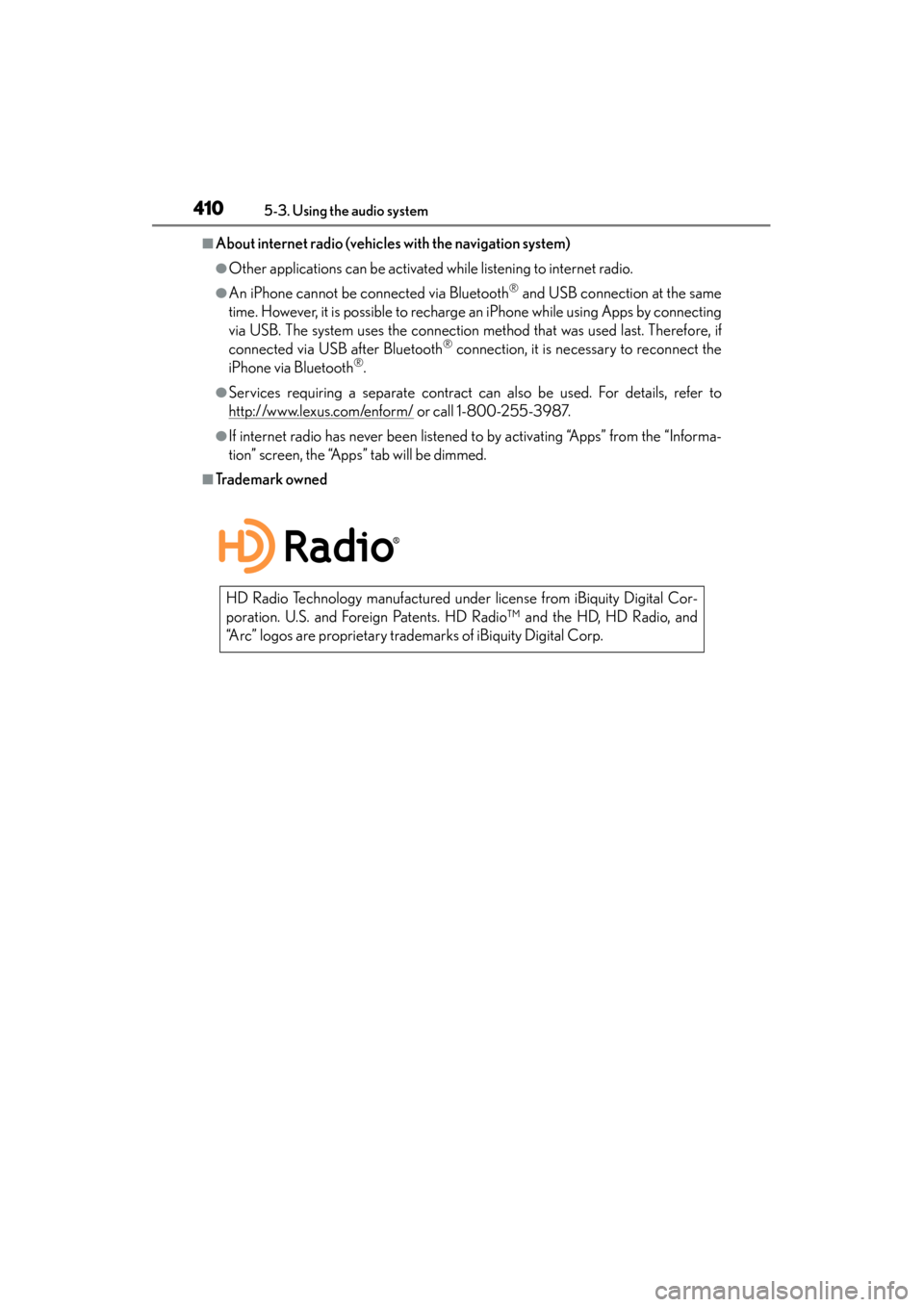 Lexus GS350 2013  Owners Manual 410
GS350_U (OM30C34U)
5-3. Using the audio system
■About internet radio (vehicles with the navigation system)
●Other applications can be activated while listening to internet radio. 
●An iPhone