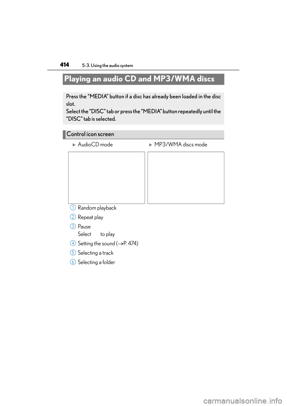 Lexus GS350 2013  Owners Manual 414
GS350_U (OM30C34U)
5-3. Using the audio system
Playing an audio CD and MP3/WMA discs
Random playback
Repeat play
Pa u s e
Select   to play
Setting the sound (→P.  4 74 )
Selecting a track
Select