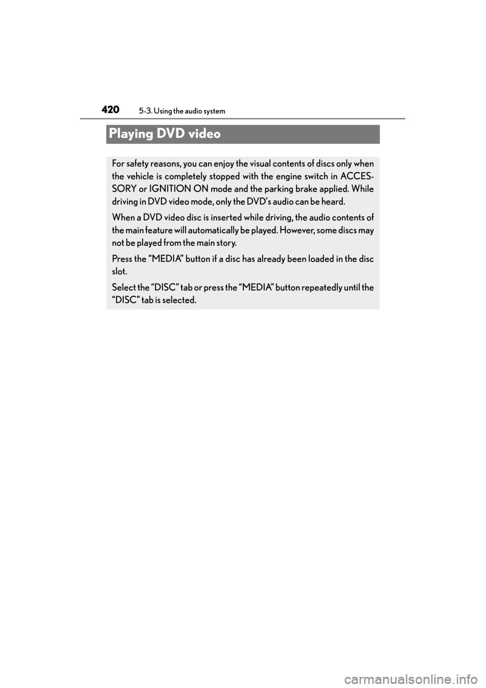 Lexus GS350 2013 Owners Manual 420
GS350_U (OM30C34U)
5-3. Using the audio system
Playing DVD video
For safety reasons, you can enjoy the visual contents of discs only when
the vehicle is completely stopped wi th the engine switch Lexus GS350 2013 Owners Manual 420
GS350_U (OM30C34U)
5-3. Using the audio system
Playing DVD video
For safety reasons, you can enjoy the visual contents of discs only when
the vehicle is completely stopped wi th the engine switch