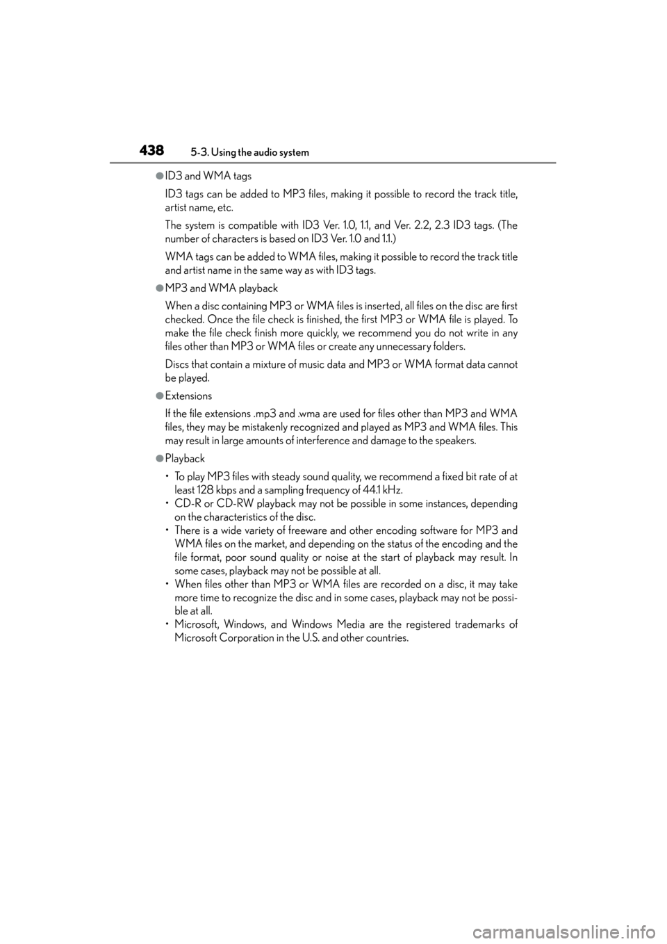Lexus GS350 2013 Owners Manual 438
GS350_U (OM30C34U)
5-3. Using the audio system
●ID3 and WMA tags
ID3 tags can be added to MP3 files, making it possible to record the track title,
artist name, etc.
The system is compatible with Lexus GS350 2013 Owners Manual 438
GS350_U (OM30C34U)
5-3. Using the audio system
●ID3 and WMA tags
ID3 tags can be added to MP3 files, making it possible to record the track title,
artist name, etc.
The system is compatible with