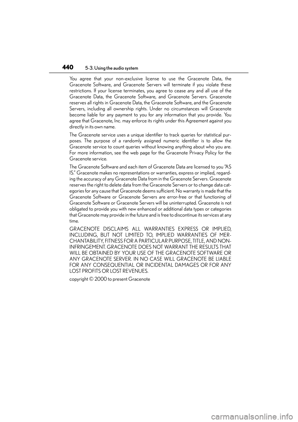 Lexus GS350 2013 Owners Manual 440
GS350_U (OM30C34U)
5-3. Using the audio system
You agree that your non-exclusive license to use the Gracenote Data, the
Gracenote Software, and Gracenote Servers will terminate if you violate thes Lexus GS350 2013 Owners Manual 440
GS350_U (OM30C34U)
5-3. Using the audio system
You agree that your non-exclusive license to use the Gracenote Data, the
Gracenote Software, and Gracenote Servers will terminate if you violate thes