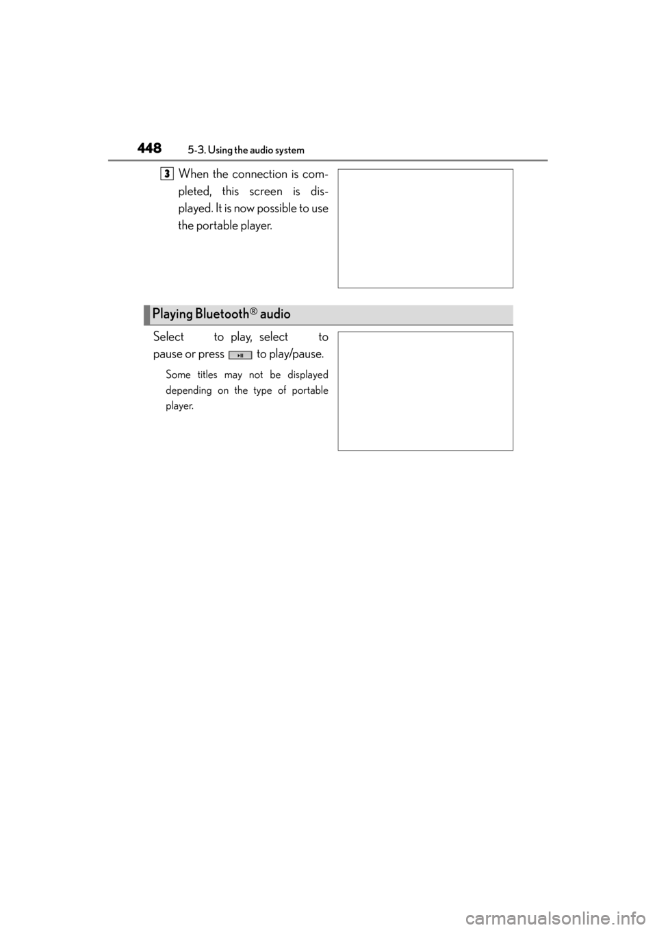 Lexus GS350 2013  Owners Manual 448
GS350_U (OM30C34U)
5-3. Using the audio system
When the connection is com-
pleted, this screen is dis-
played. It is now possible to use
the portable player.
Select   to play, select   to
pause or