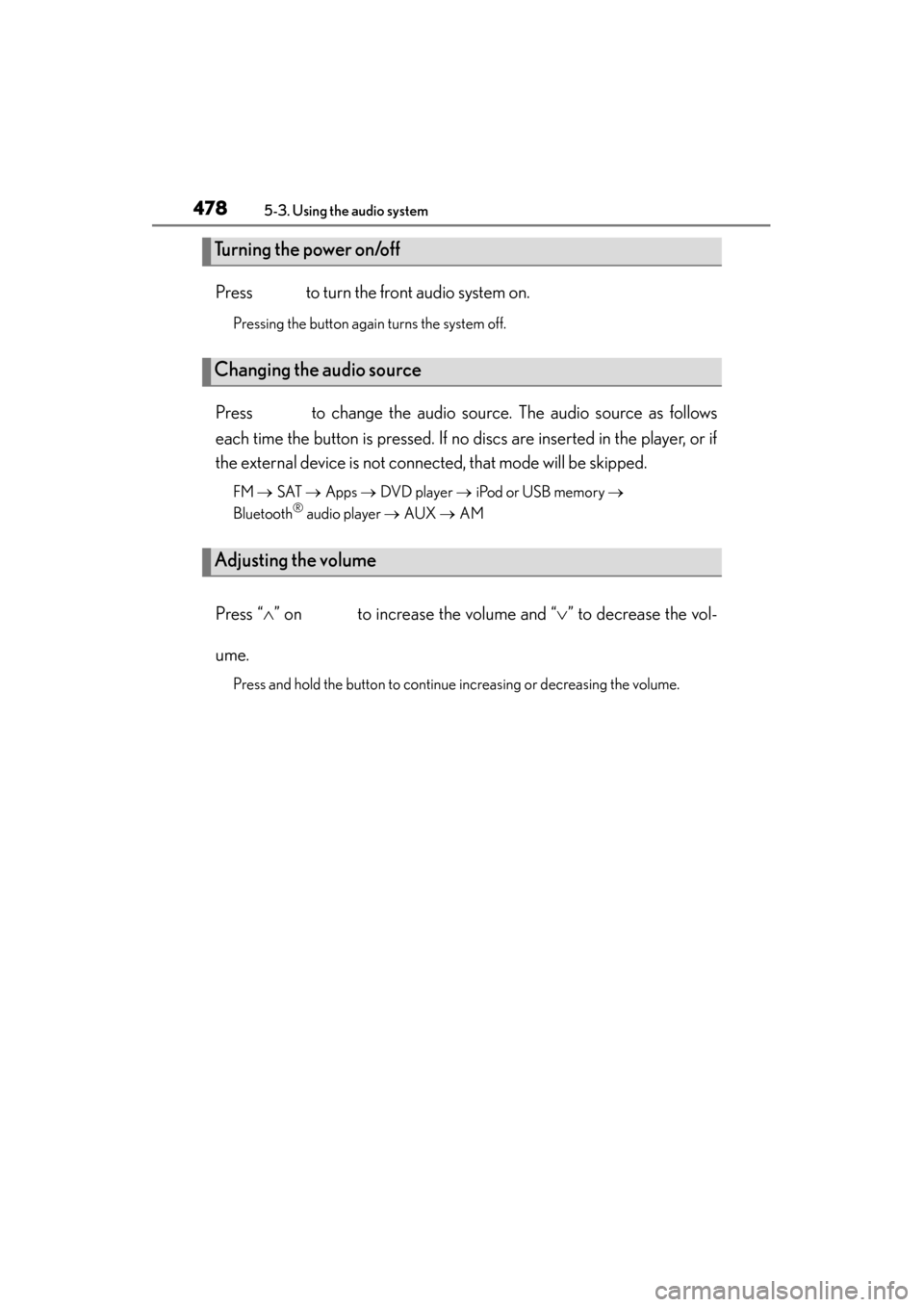 Lexus GS350 2013  Owners Manual 478
GS350_U (OM30C34U)
5-3. Using the audio system
Press   to turn the front audio system on.
Pressing the button again turns the system off.
Press   to change the audio source. The audio source as fo
