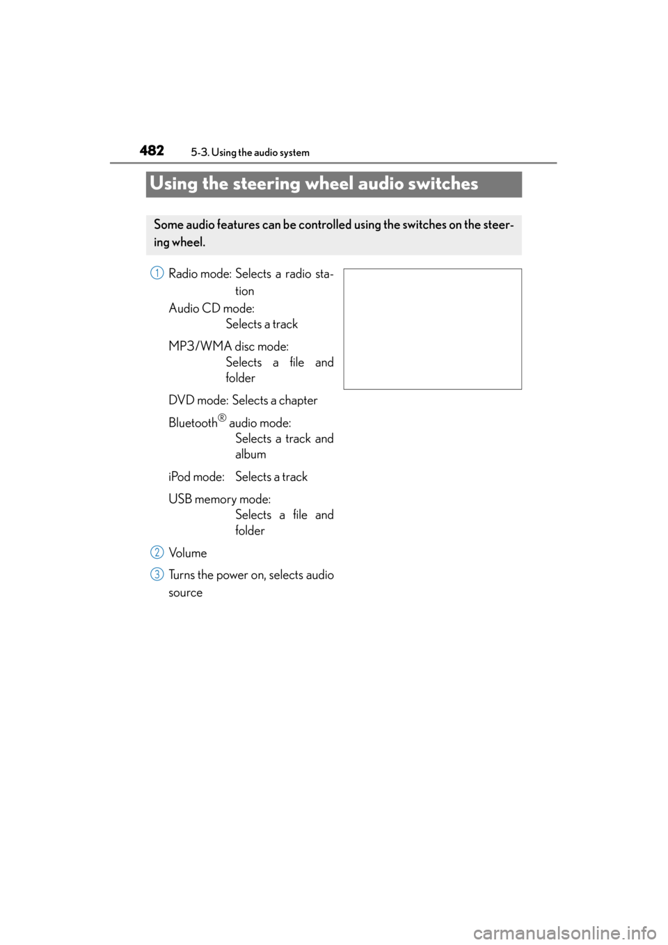 Lexus GS350 2013  Owners Manual 482
GS350_U (OM30C34U)
5-3. Using the audio system
Using the steering wheel audio switches
Radio mode: Selects a radio sta-tion
Audio CD mode: Selects a track
MP3/WMA disc mode: Selects a file and
fol