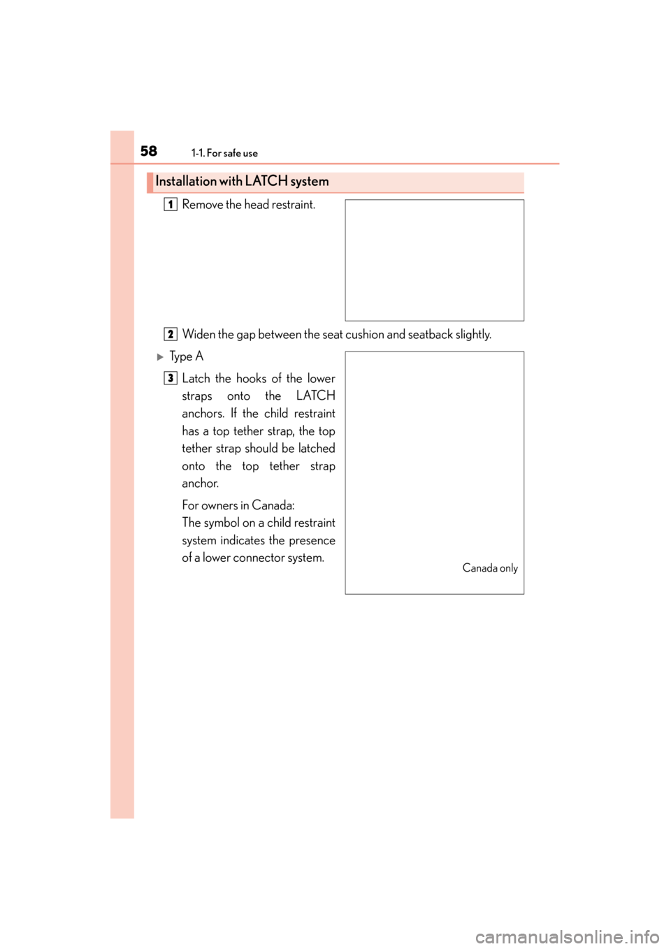 Lexus GS350 2013 Workshop Manual 581-1. For safe use
GS350_U (OM30C34U)Remove the head restraint.
Widen the gap between the seat cushion and seatback slightly.
�XTy p e  A
Latch the hooks of the lower
straps onto the LATCH
anchors. I