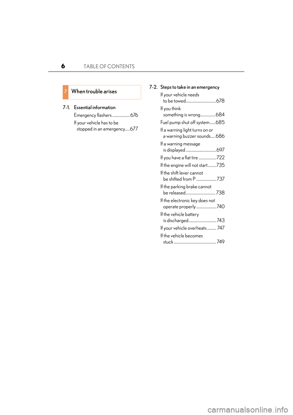 Lexus GS350 2013  Owners Manual TABLE OF CONTENTS6
GS350_U (OM30C34U)
7-1. Essential informationEmergency flashers ................... 676
If your vehicle has to be stopped in an emergency..... 677 7-2. Steps to take in an emergency