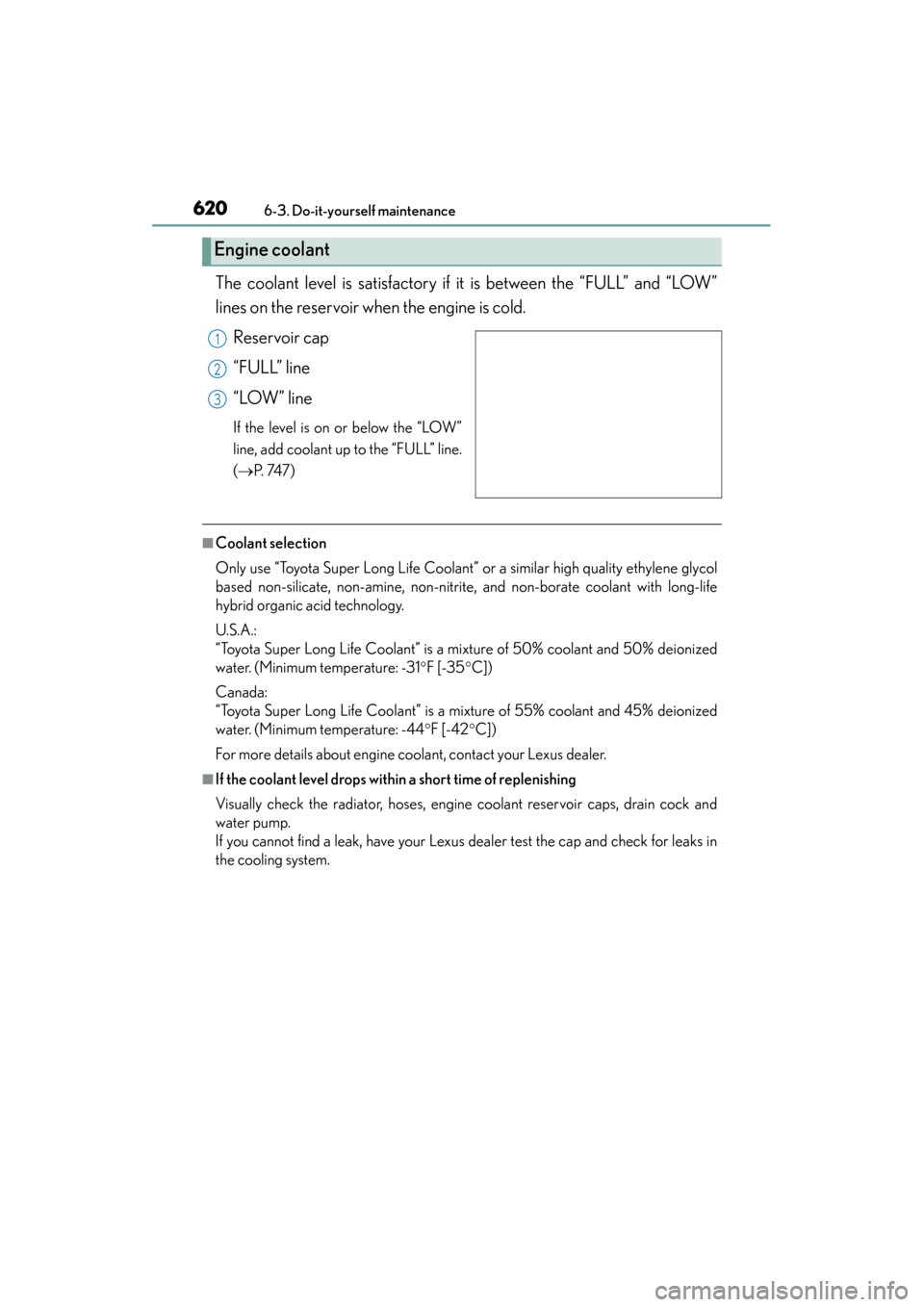 Lexus GS350 2013  Owners Manual 620
GS350_U (OM30C34U)
6-3. Do-it-yourself maintenance
The coolant level is satisfactory if it is between the “FULL” and “LOW”
lines on the reservoir when the engine is cold.Reservoir cap
“F