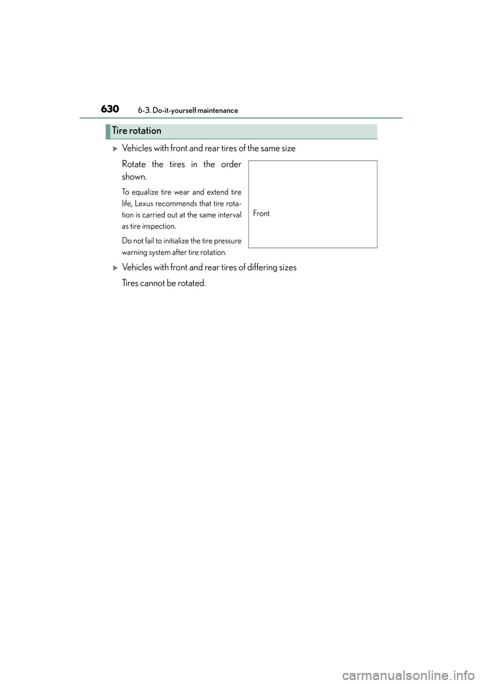 Lexus GS350 2013  Owners Manual 630
GS350_U (OM30C34U)
6-3. Do-it-yourself maintenance
�XVehicles with front and rear tires of the same size
Rotate the tires in the order
shown.
To equalize tire wear and extend tire
life, Lexus reco