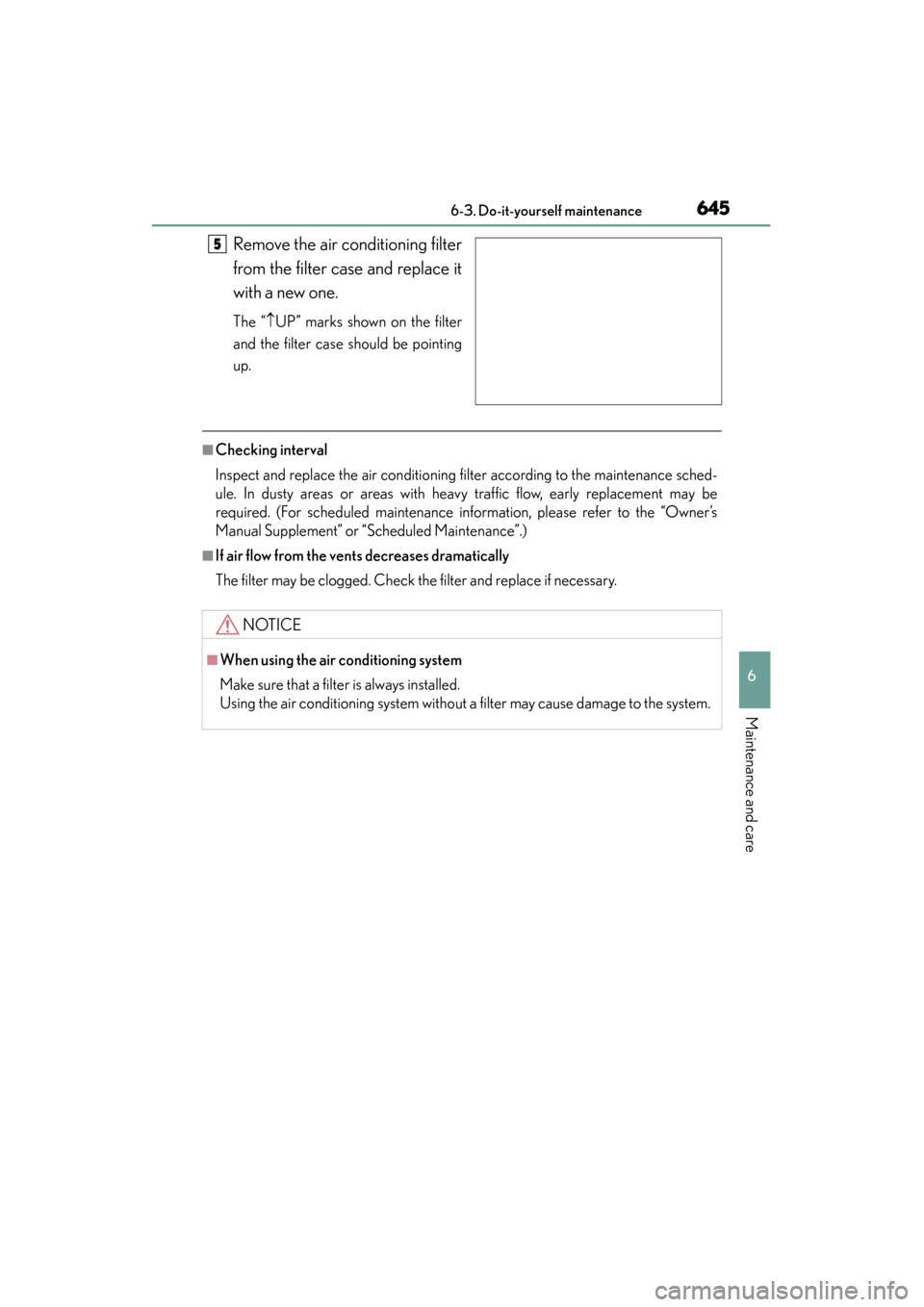 Lexus GS350 2013  Owners Manual GS350_U (OM30C34U)
6456-3. Do-it-yourself maintenance
6
Maintenance and care
Remove the air conditioning filter
from the filter case and replace it
with a new one.
The “↑UP” marks shown on the f