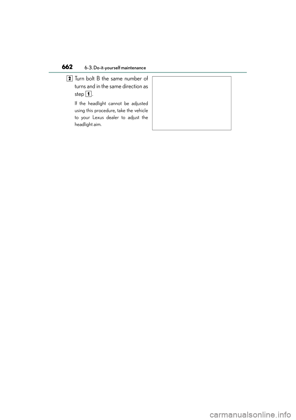 Lexus GS350 2013  Owners Manual 662
GS350_U (OM30C34U)
6-3. Do-it-yourself maintenance
Turn bolt B the same number of
turns and in the same direction as
step .
If the headlight cannot be adjusted
using this procedure, take the vehic