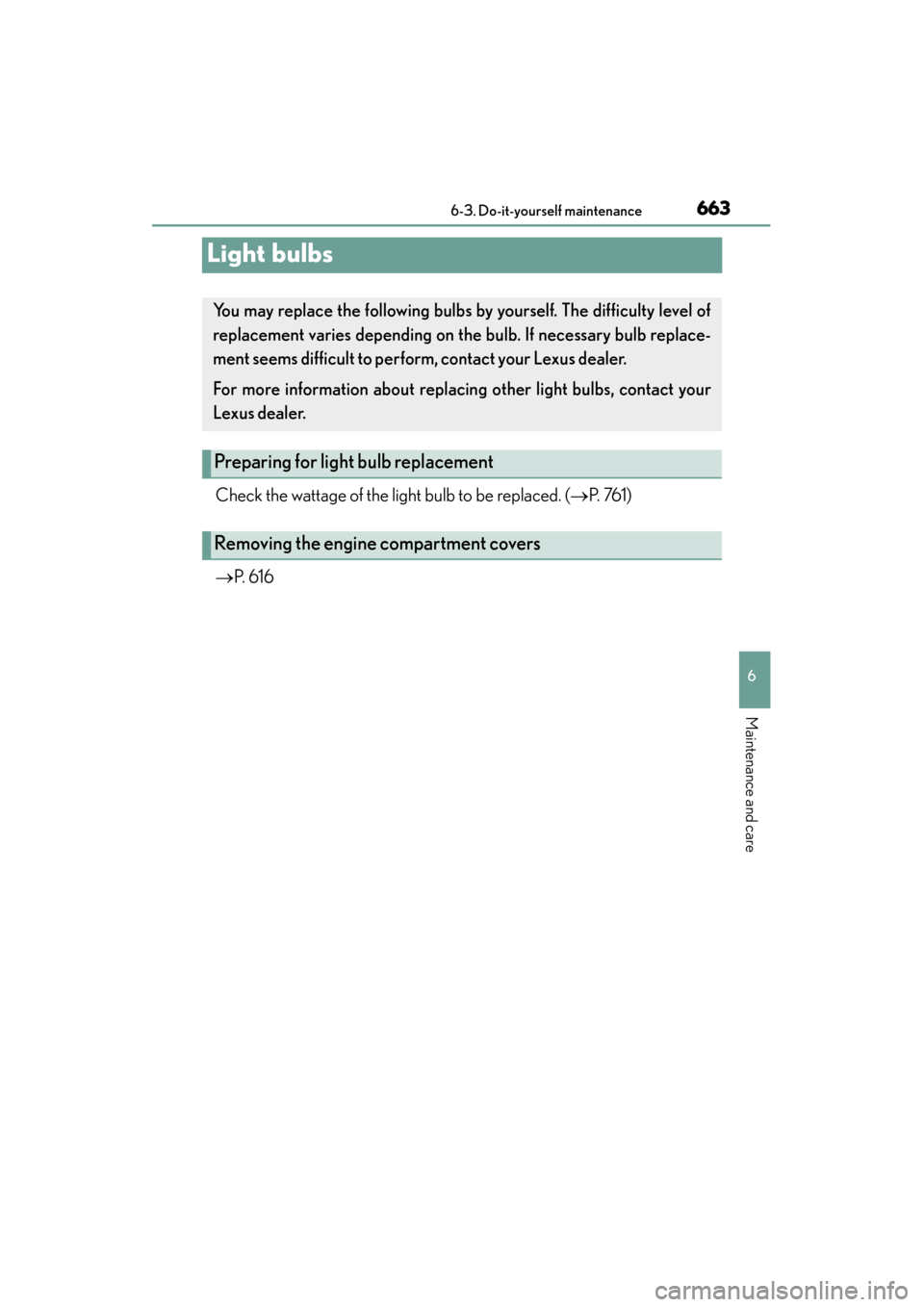 Lexus GS350 2013  Owners Manual 663
GS350_U (OM30C34U)6-3. Do-it-yourself maintenance
6
Maintenance and care
Light bulbs
Check the wattage of the light bulb to be replaced. ( →P.  76 1 )
→ P.  6 1 6
You may replace the following