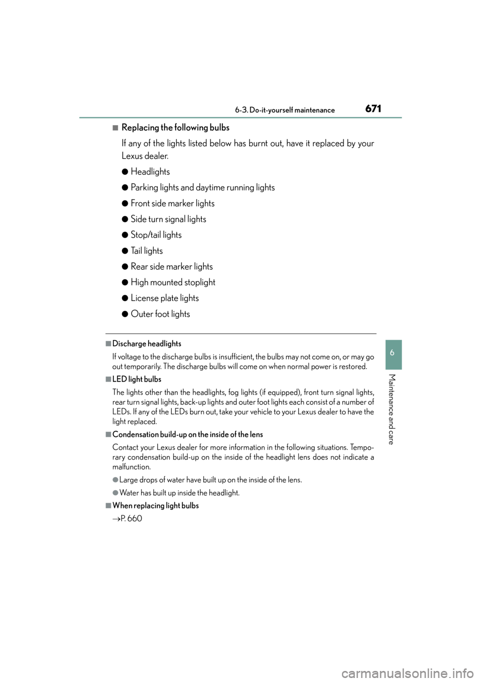 Lexus GS350 2013  Owners Manual GS350_U (OM30C34U)
6716-3. Do-it-yourself maintenance
6
Maintenance and care
■Replacing the following bulbs
If any of the lights listed below has burnt out, have it replaced by your
Lexus dealer.
