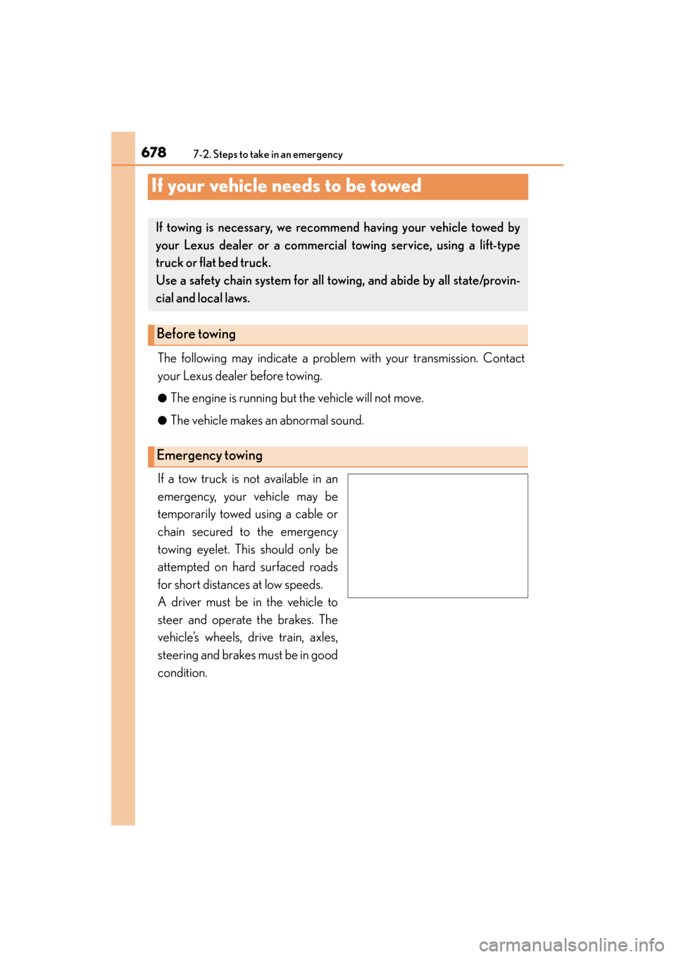 Lexus GS350 2013  Owners Manual 678
GS350_U (OM30C34U)
7-2. Steps to take in an emergency
If your vehicle needs to be towed
The following may indicate a problem with your transmission. Contact
your Lexus dealer before towing.
●The