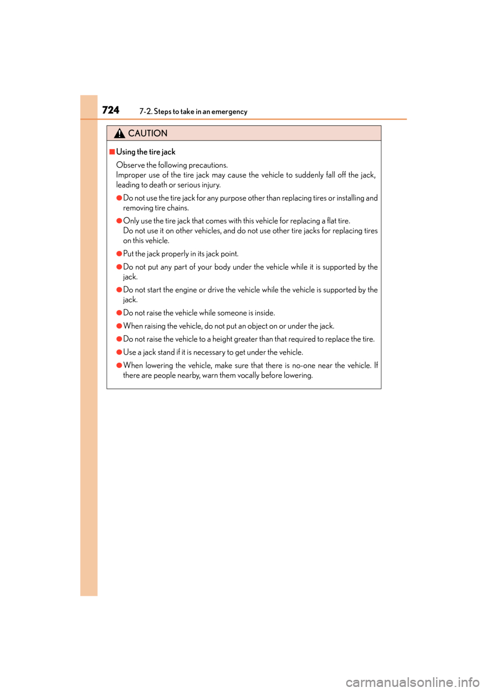 Lexus GS350 2013  Owners Manual 7247-2. Steps to take in an emergency
GS350_U (OM30C34U)
CAUTION
■Using the tire jack
Observe the following precautions. 
Improper use of the tire jack may cause the vehicle to suddenly fall off the