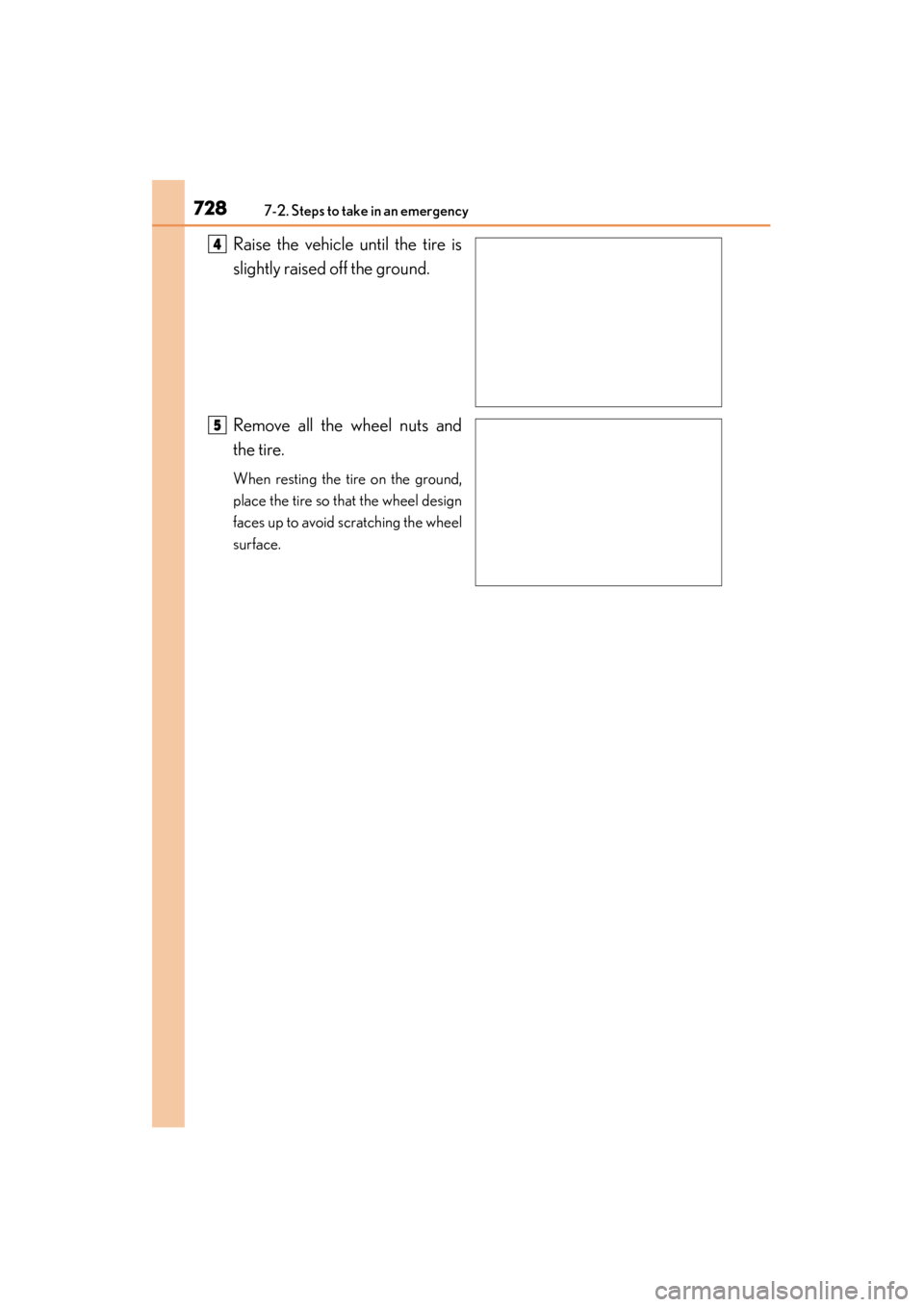 Lexus GS350 2013  Owners Manual 7287-2. Steps to take in an emergency
GS350_U (OM30C34U)Raise the vehicle until the tire is
slightly raised off the ground.
Remove all the wheel nuts and
the tire.
When resting the tire on the ground,