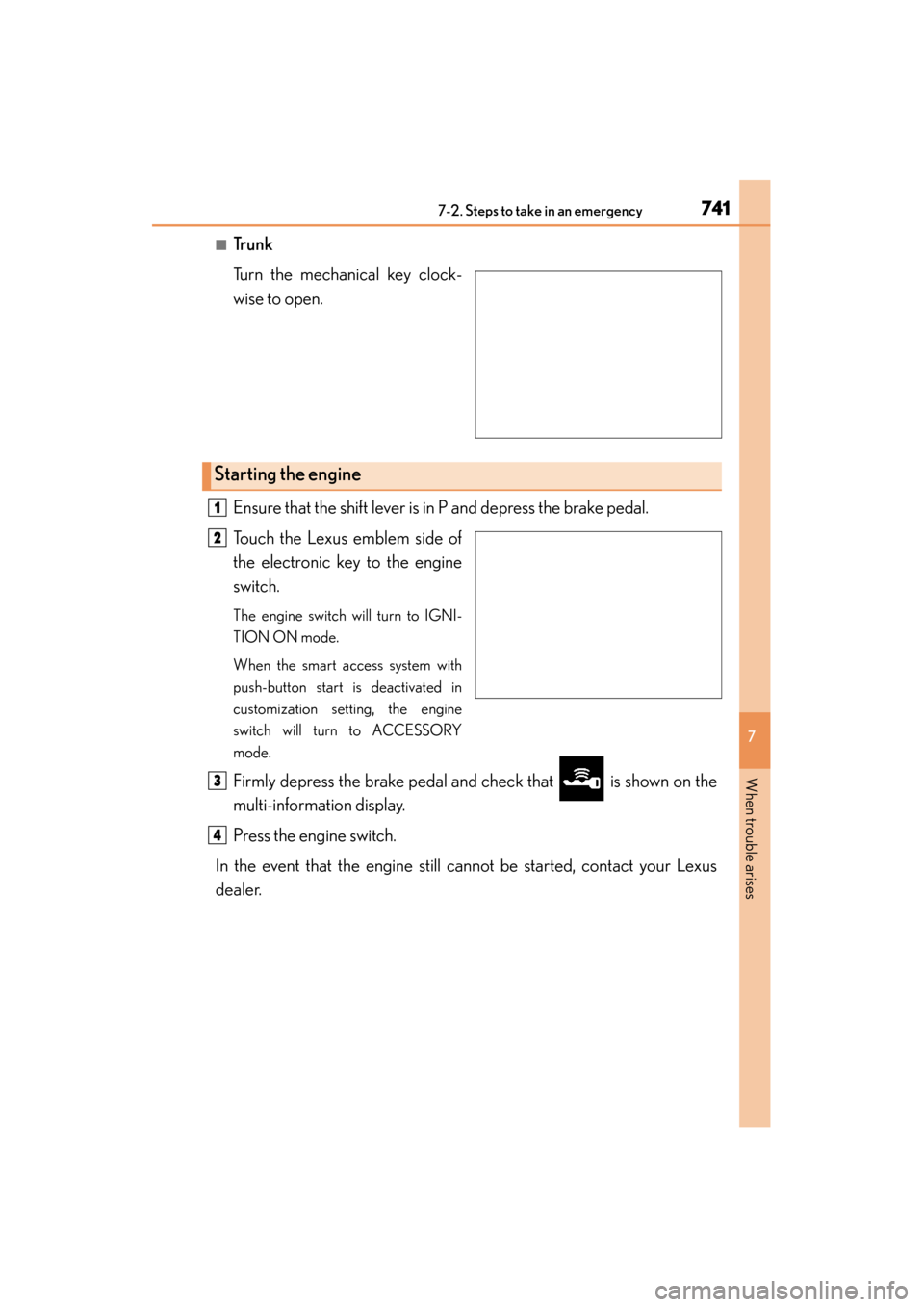 Lexus GS350 2013  Owners Manual 7417-2. Steps to take in an emergency
GS350_U (OM30C34U)
7
When trouble arises
■Tr u n k
Turn the mechanical key clock-
wise to open.
Ensure that the shift lever is in P and depress the brake pedal.