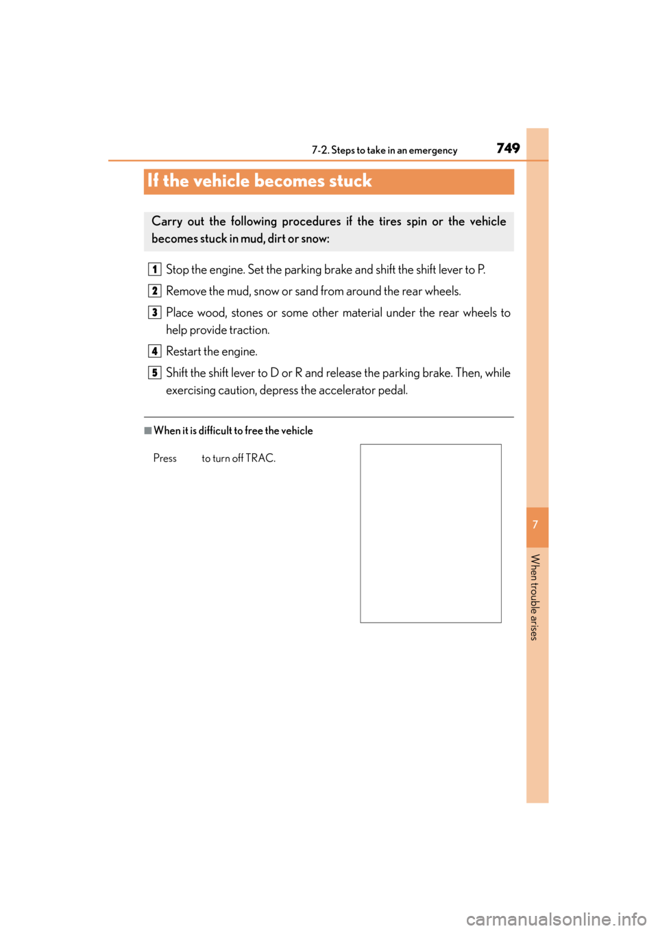 Lexus GS350 2013  Owners Manual 749
GS350_U (OM30C34U)
7
When trouble arises
7-2. Steps to take in an emergency
If the vehicle becomes stuck
Stop the engine. Set the parking brake and shift the shift lever to P.
Remove the mud, snow