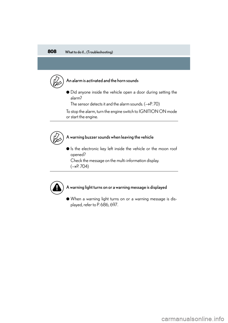Lexus GS350 2013 Repair Manual 808What to do if... (Troubleshooting)
GS350_U (OM30C34U)
 
●Did anyone inside the vehicle open a door during setting the
alarm? 
The sensor detects it and the alarm sounds. (→P.  7 0 )
To stop the