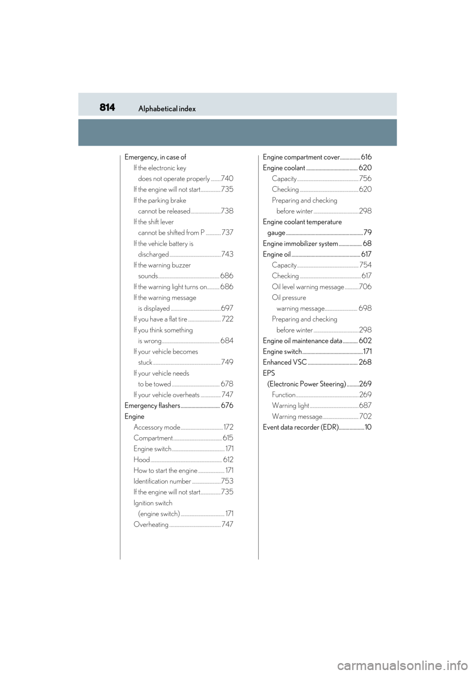 Lexus GS350 2013 Owners Manual 814Alphabetical index
GS350_U (OM30C34U)
Emergency, in case ofIf the electronic key
does not operate properly ........740
If the engine will not start................ 735
If the parking brake cannot Lexus GS350 2013 Owners Manual 814Alphabetical index
GS350_U (OM30C34U)
Emergency, in case ofIf the electronic key
does not operate properly ........740
If the engine will not start................ 735
If the parking brake cannot