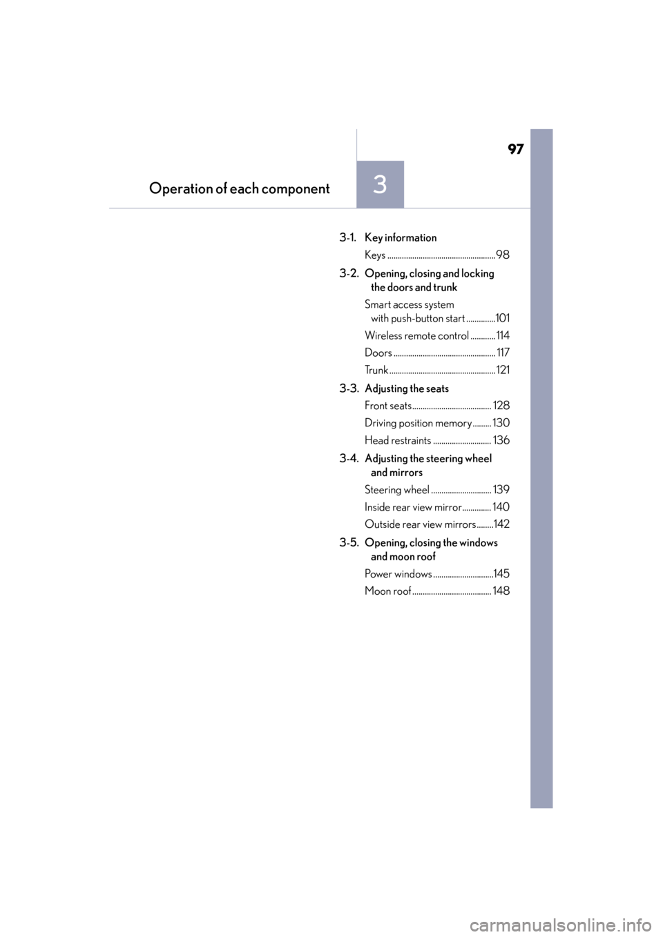 Lexus GS350 2013  Owners Manual 97
GS350_U (OM30C34U)
Operation of each component3
3-1. Key information Keys ....................................................98
3-2. Opening, closing and locking  the doors and trunk
Smart access 