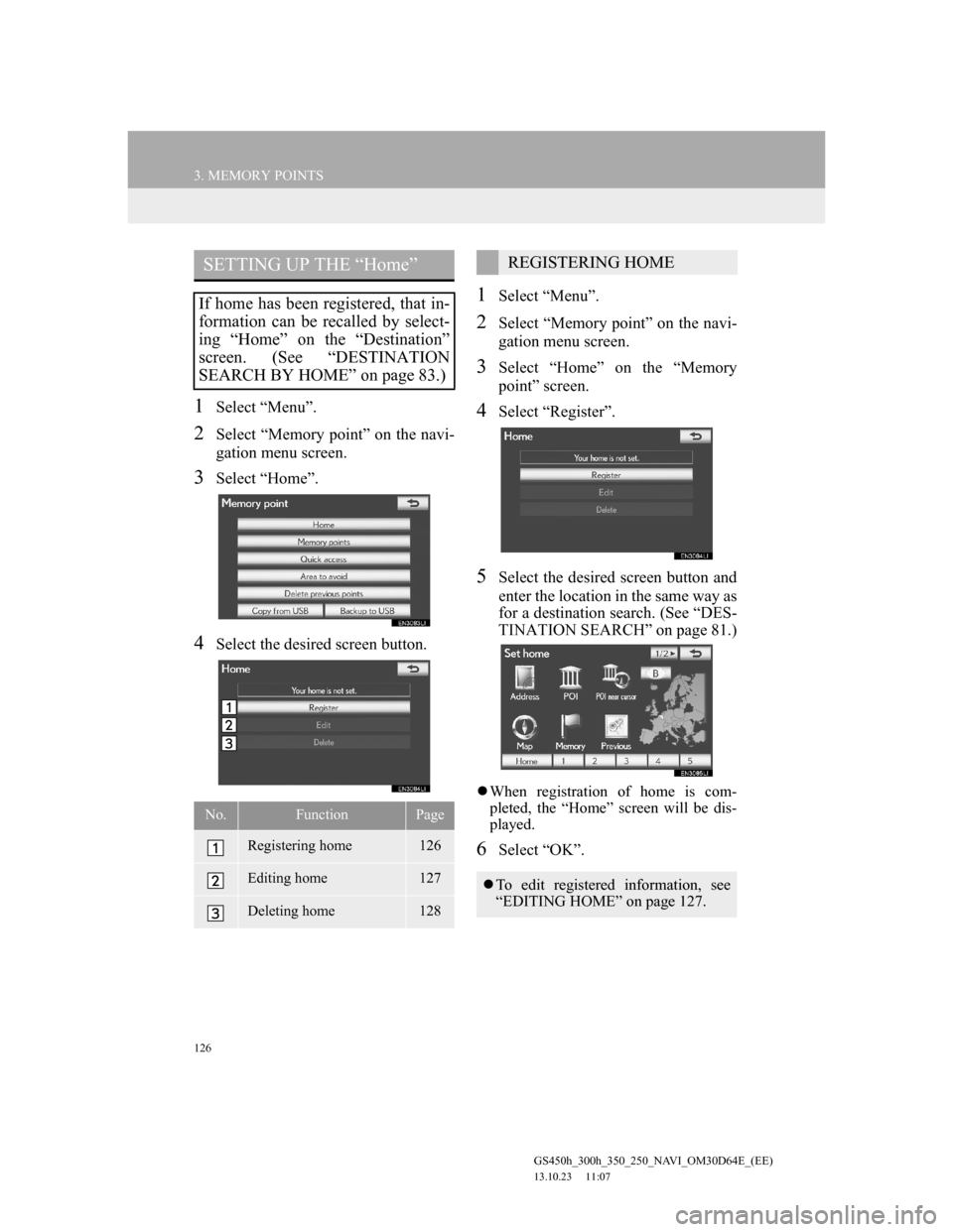 Lexus GS350 2013 Navigation manual 126
3. MEMORY POINTS
GS450h_300h_350_250_NAVI_OM30D64E_(EE)
13.10.23 11:07
1Select “Menu”.
2Select “Memory point” on the navi-
gation menu screen.
3Select “Home”.
4Select the desired s Lexus GS350 2013 Navigation manual 126
3. MEMORY POINTS
GS450h_300h_350_250_NAVI_OM30D64E_(EE)
13.10.23 11:07
1Select “Menu”.
2Select “Memory point” on the navi-
gation menu screen.
3Select “Home”.
4Select the desired s