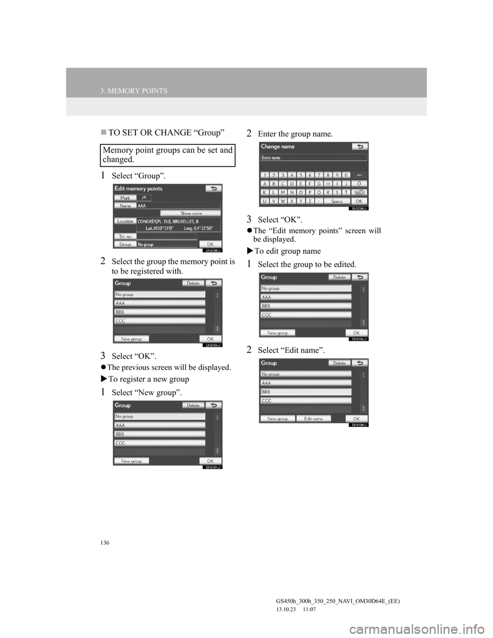 Lexus GS350 2013 Navigation manual 136
3. MEMORY POINTS
GS450h_300h_350_250_NAVI_OM30D64E_(EE)
13.10.23 11:07
TO SET OR CHANGE “Group”
1Select “Group”.
2Select the group the memory point is
to be registered with.
3Select Lexus GS350 2013 Navigation manual 136
3. MEMORY POINTS
GS450h_300h_350_250_NAVI_OM30D64E_(EE)
13.10.23 11:07
TO SET OR CHANGE “Group”
1Select “Group”.
2Select the group the memory point is
to be registered with.
3Select
