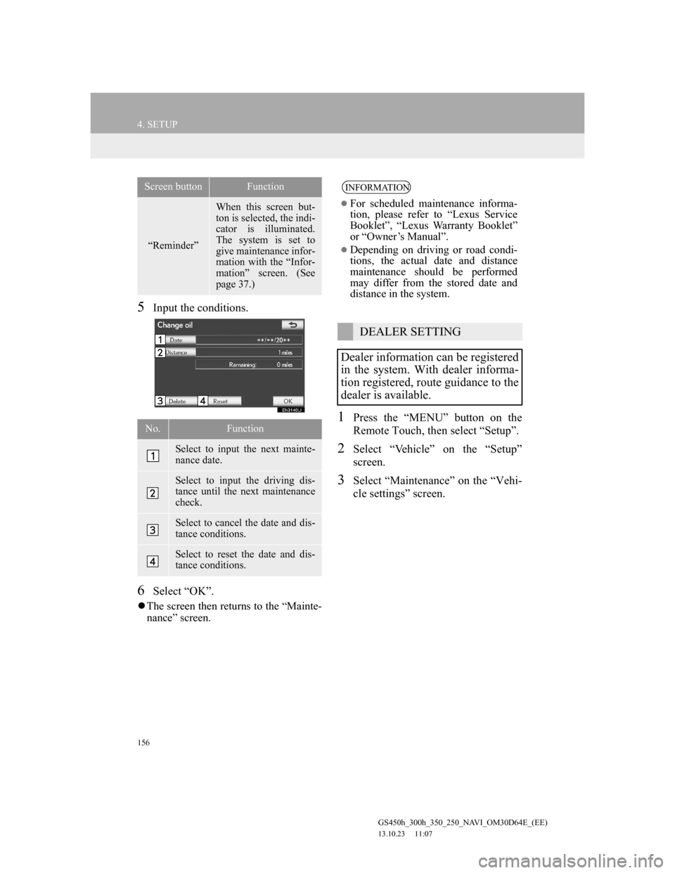 Lexus GS350 2013 Navigation manual 156
4. SETUP
GS450h_300h_350_250_NAVI_OM30D64E_(EE)
13.10.23 11:07
5Input the conditions.
6Select “OK”.
The screen then returns to the “Mainte-
nance” screen.
1Press the “MENU” butt Lexus GS350 2013 Navigation manual 156
4. SETUP
GS450h_300h_350_250_NAVI_OM30D64E_(EE)
13.10.23 11:07
5Input the conditions.
6Select “OK”.
The screen then returns to the “Mainte-
nance” screen.
1Press the “MENU” butt