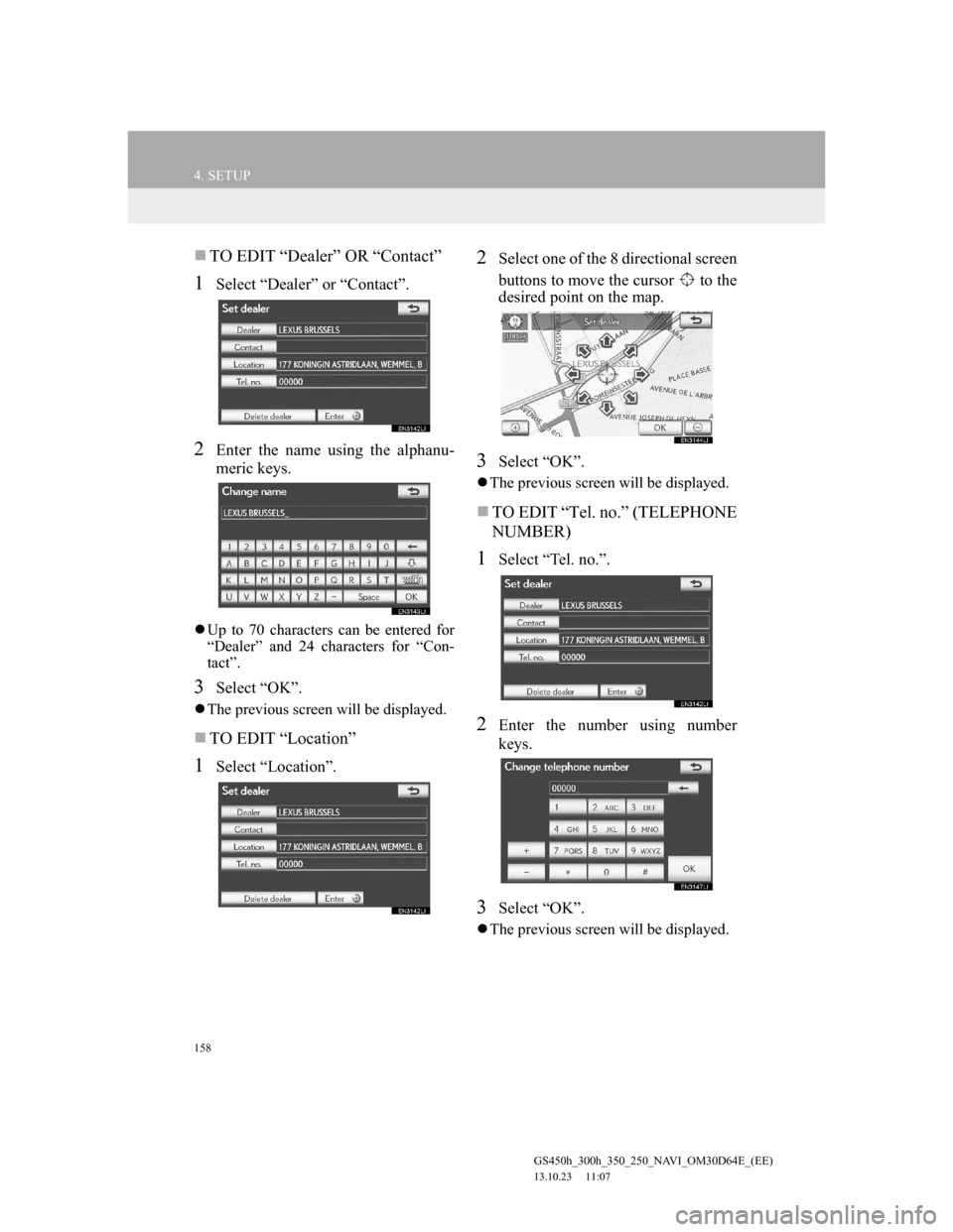 Lexus GS350 2013 Navigation manual 158
4. SETUP
GS450h_300h_350_250_NAVI_OM30D64E_(EE)
13.10.23 11:07
TO EDIT “Dealer” OR “Contact”
1Select “Dealer” or “Contact”.
2Enter the name using the alphanu-
meric keys.
Lexus GS350 2013 Navigation manual 158
4. SETUP
GS450h_300h_350_250_NAVI_OM30D64E_(EE)
13.10.23 11:07
TO EDIT “Dealer” OR “Contact”
1Select “Dealer” or “Contact”.
2Enter the name using the alphanu-
meric keys.