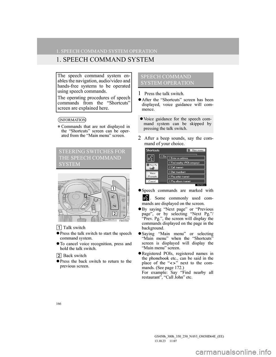 Lexus GS350 2013  Navigation manual 166
GS450h_300h_350_250_NAVI_OM30D64E_(EE)
13.10.23     11:07
1. SPEECH COMMAND SYSTEM OPERATION
1. SPEECH COMMAND SYSTEM
 Talk switch
Press the talk switch to start the speech
command system.
T