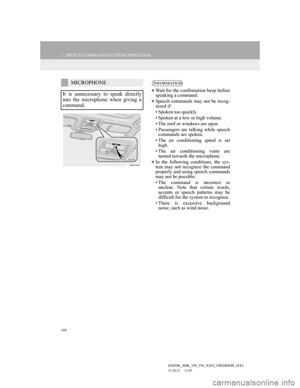 Lexus GS350 2013 Navigation manual 168
1. SPEECH COMMAND SYSTEM OPERATION
GS450h_300h_350_250_NAVI_OM30D64E_(EE)
13.10.23 11:07
MICROPHONE
It is unnecessary to speak directly
into the microphone when giving a
command.INFORMATION
Lexus GS350 2013 Navigation manual 168
1. SPEECH COMMAND SYSTEM OPERATION
GS450h_300h_350_250_NAVI_OM30D64E_(EE)
13.10.23 11:07
MICROPHONE
It is unnecessary to speak directly
into the microphone when giving a
command.INFORMATION